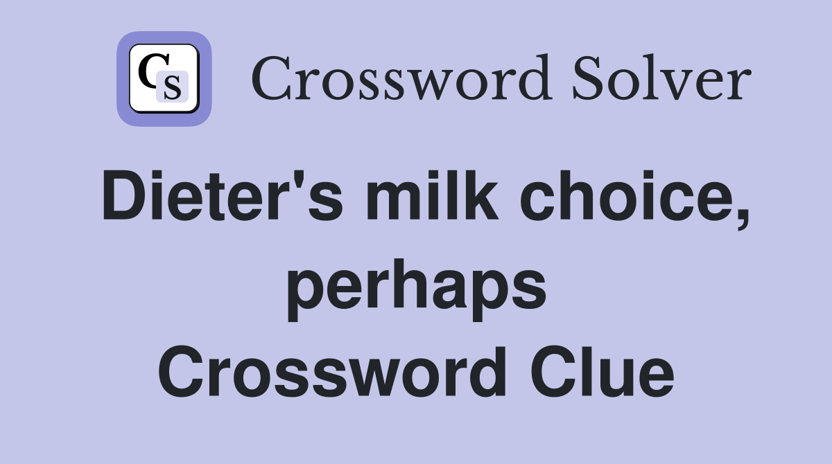 Dieter's milk choice, perhaps Crossword Clue Answers Crossword Solver